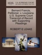 Bernard Francis, Petitioner, V. Louisiana. U.s. Supreme Court Transcript Of Record With Supporting Pleadings di Robert E Leake edito da Gale, U.s. Supreme Court Records