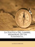 La Politica Del Lambre, Memorias De Un Fusionista... di Lucrecio Meston edito da Nabu Press