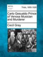 Carlo Gesualdo Prince of Venosa Musician and Murderer di Cecil Gray edito da Gale, Making of Modern Law