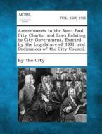 Amendments to the Saint Paul City Charter and Laws Relating to City Government, Enacted by the Legislature of 1891, and Ordinances of the City Council edito da Gale, Making of Modern Law