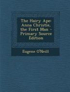 Hairy Ape: Anna Christie, the First Man di Eugene O'Neill edito da Nabu Press