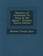 Memoirs of Ferdinand VII, King of the Spains di Michael Joseph Quin edito da Nabu Press