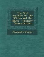 First Republic; Or, the Whites and the Blues di Alexandre Dumas edito da Nabu Press