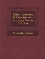 Filles, Lorettes, Et Courtisanes di Alexandre Dumas edito da Nabu Press
