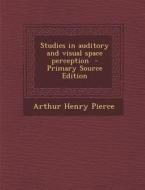 Studies in Auditory and Visual Space Perception di Arthur Henry Pierce edito da Nabu Press