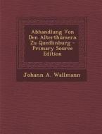 Abhandlung Von Den Alterthumern Zu Quedlinburg - Primary Source Edition di Johann a. Wallmann edito da Nabu Press
