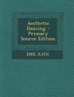 Aesthetic Dancing - Primary Source Edition di Emil Rath edito da Nabu Press