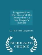 Langstroth On The Hive And The Honey-bee di LL 1810-1895 Langstroth edito da Scholar's Choice