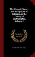 The Natural History And Antiquities Of Selborne, In The County Of Southampton; Volume 2 di Gilbert White, Thomas Bell edito da Andesite Press