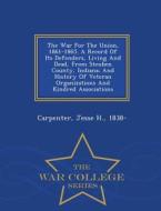 The War For The Union, 1861-1865. A Record Of Its Defenders, Living And Dead, From Steuben County, Indiana; And History Of Veteran Organizations And K edito da War College Series