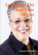 Looking In The RearView Mirror di Gloria M Sudler edito da Lulu.com