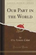 Our Part In The World (classic Reprint) di Ella Lyman Cabot edito da Forgotten Books