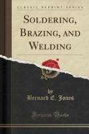 Soldering, Brazing, And Welding (classic Reprint) di Bernard E Jones edito da Forgotten Books