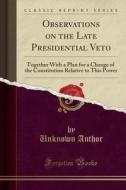 Observations On The Late Presidential Veto di Unknown Author edito da Forgotten Books