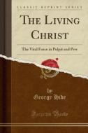 The Living Christ di George Hide edito da Forgotten Books