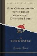 Some Generalizations In The Theory Of Summable Divergent Series (classic Reprint) di Lloyd Leroy Smail edito da Forgotten Books