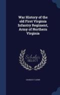 War History Of The Old First Virginia Infantry Regiment, Army Of Northern Virginia di Charles T Loehr edito da Sagwan Press
