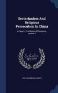 Sectarianism And Religious Persecution In China edito da Sagwan Press