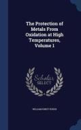 The Protection Of Metals From Oxidation At High Temperatures; Volume 1 di William Ernst Ruder edito da Sagwan Press