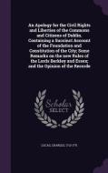 An Apology For The Civil Rights And Liberties Of The Commons And Citizens Of Dublin. Containing A Succinct Account Of The Foundation And Constitution  di Charles Lucas edito da Palala Press