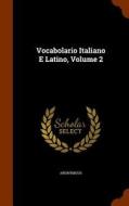 Vocabolario Italiano E Latino, Volume 2 di Anonymous edito da Arkose Press