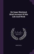 Sir Isaac Newtona Brief Account Of His Life And Work di S Brodetsky edito da Palala Press
