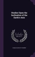 Studies Upon The Inclination Of The Earth's Axis di Charles Bartlett Warring edito da Palala Press