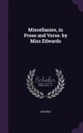 Miscellanies, In Prose And Verse. By Miss Edwards di Helen Edwards edito da Palala Press
