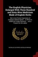 The English Physician; Enlarged with Three Hundred and Sixty-Nine Medicines Made of English Herbs: Not in Any Former Imp di Nicholas Culpeper, Nicholas Parkins edito da CHIZINE PUBN