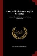 Table Talk of Samuel Taylor Coleridge: And the Rime of the Ancient Mariner, Christabel di Samuel Taylor Coleridge edito da CHIZINE PUBN