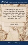 The Knowledge Of A Man's Self The Surest Guide To The True Worship Of God, And Good Government Of The Mind And Body. ... Or, The Second Part Of The Wa di Thomas Tryon edito da Gale Ecco, Print Editions