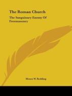 The Roman Church: The Sanguinary Enemy Of Freemasonry di Moses W. Redding edito da Kessinger Publishing, Llc