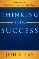 Thinking for Success di John Eby edito da AuthorHouse