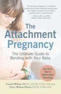 The Attachment Pregnancy: The Ultimate Guide to Bonding with Your Baby di Laurel Wilson, Tracy Wilson Peters edito da ADAMS MEDIA
