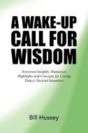 A Wake-up Call For Wisdom di Bill Hussey edito da Xlibris