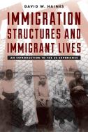 Immigration Structures & Immigrant Lives di David W Haines edito da Rowman & Littlefield Publishers, Inc.