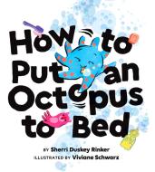 How to Put an Octopus to Bed: (going to Bed Book, Read-Aloud Bedtime Book for Kids) di Sherri Duskey Rinker edito da CHRONICLE BOOKS