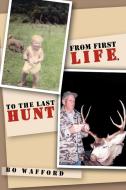 From First Life, to the Last Hunt di Bo Wafford edito da Xlibris