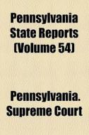 Pennsylvania State Reports (volume 54) di Pennsylvania Supreme Court edito da General Books Llc