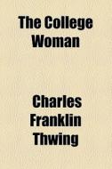 The College Woman di Charles Franklin Thwing edito da General Books Llc