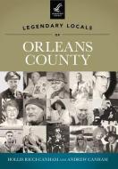 Legendary Locals of Orleans County, New York di Hollis Ricci-Canham, Andrew Canham edito da ARCADIA PUB (SC)