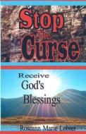 Stop the Curse, Receive God's Blessings: Whom the Son Sets Free, Is Free Indeed di Roseann Marie Lobser edito da Createspace