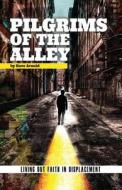Pilgrims of the Alley: Living Out Faith in Displacement di Dave Arnold edito da Createspace