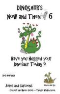 Dinosaur's Now and Then 6: Have You Hugged Your Dinosaur Today? in Black + White di Desi Northup edito da Createspace