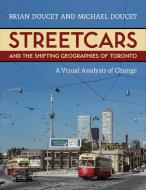 Streetcars And The Shifting Geographies Of Toronto di Brian Doucet, Michael Doucet edito da University Of Toronto Press