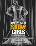 Brown Skin Showgirls: A Black and White Photographic Collection of Burlesque, Exotic, Shake and Chorus Line Dancers, Strippers and Cross-Dre di Leslie Cunningham edito da Createspace