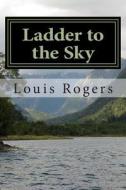 Ladder to the Sky di Louis Rogers edito da Createspace