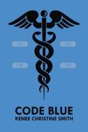 Code Blue di Renee Christine Smith edito da AuthorHouse