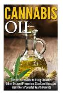 Cannabis Oil: The Ultimate Guide to Using Cannabis Oil for Disease Prevention, Skin Conditions and Many More Powerful Health Benefit di James Robbins edito da Createspace