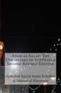 Adab As-Salat: The Disciplines of Theprayer Second Revised Edition di Ayatullah Sayyid Al-Musawi Al-Khomeini edito da Createspace